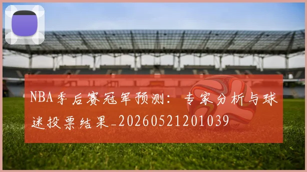NBA季后赛冠军预测：专家分析与球迷投票结果_20260521201039