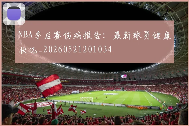 NBA季后赛伤病报告:最新球员健康状况_20260521201034